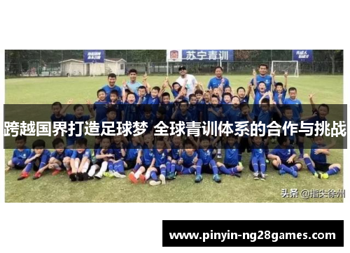 跨越国界打造足球梦 全球青训体系的合作与挑战