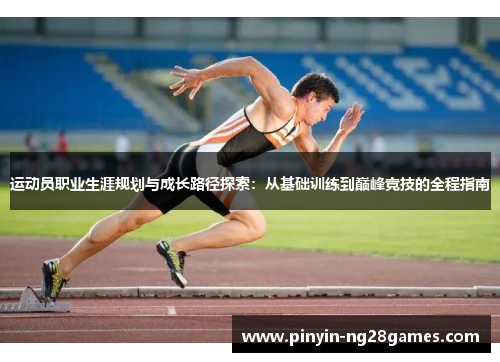 运动员职业生涯规划与成长路径探索:从基础训练到巅峰竞技的全程指南