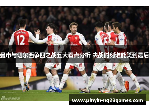 曼市与切尔西争四之战五大看点分析 决战时刻谁能笑到最后 曼市与切尔西争四之战五大看点分析 决战时刻谁能笑到最后