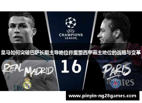 皇马如何突破巴萨长期主导地位并重塑西甲霸主地位的战略与变革