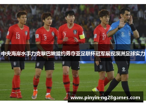 中央海岸水手力克黎巴嫩盟约勇夺亚足联杯冠军展现澳洲足球实力