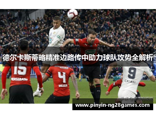 德尔卡斯蒂略精准边路传中助力球队攻势全解析