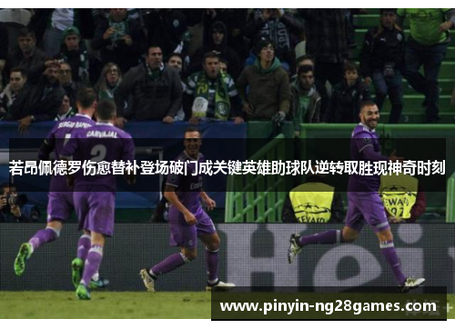 若昂佩德罗伤愈替补登场破门成关键英雄助球队逆转取胜现神奇时刻 若昂佩德罗伤愈替补登场破门成关键英雄助球队逆转取胜现神奇时刻