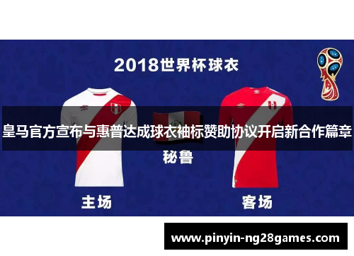 皇马官方宣布与惠普达成球衣袖标赞助协议开启新合作篇章 皇马官方宣布与惠普达成球衣袖标赞助协议开启新合作篇章