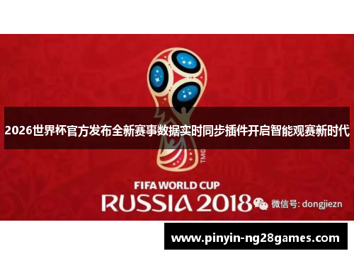 2026世界杯官方发布全新赛事数据实时同步插件开启智能观赛新时代 2026世界杯官方发布全新赛事数据实时同步插件开启智能观赛新时代